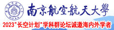 鸡巴插女人的逼白浆大奶子视频南京航空航天大学2023“长空计划”学科群论坛诚邀海内外学者